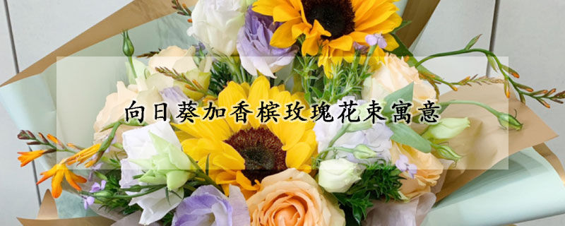 向日葵加香檳玫瑰花束寓意