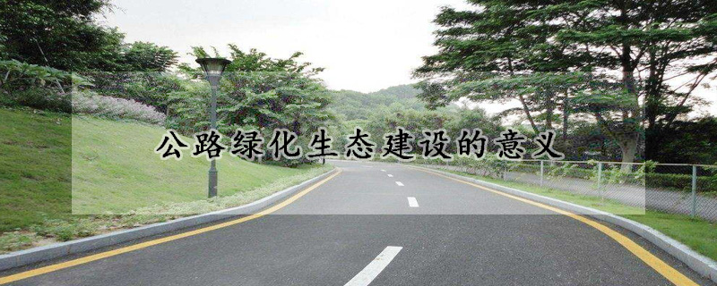 公路綠化生態建設的意義